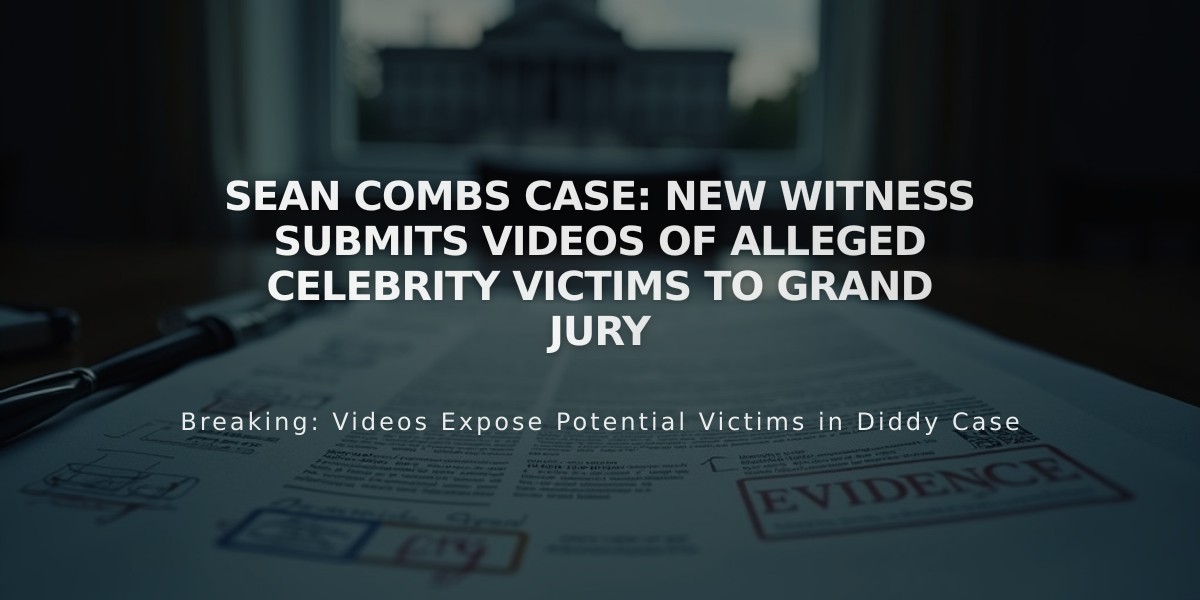 Sean Combs Case: New Witness Submits Videos of Alleged Celebrity Victims to Grand Jury