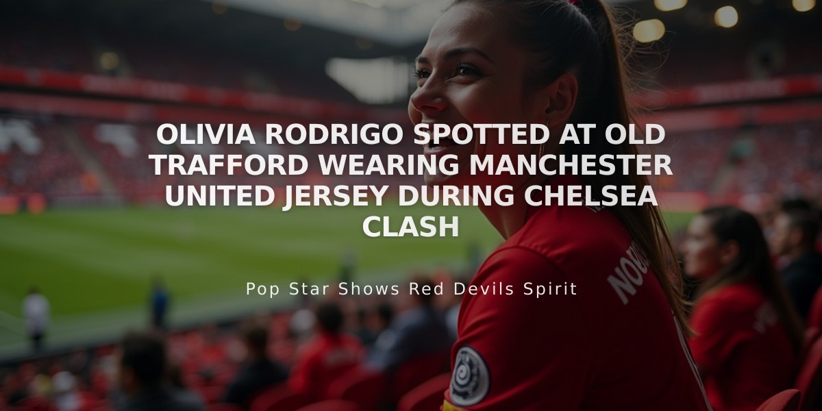 Olivia Rodrigo Spotted at Old Trafford Wearing Manchester United Jersey During Chelsea Clash