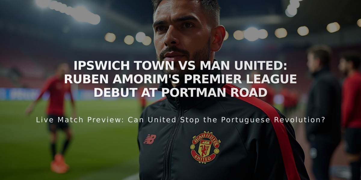 Ipswich Town vs Man United: Ruben Amorim's Premier League Debut at Portman Road