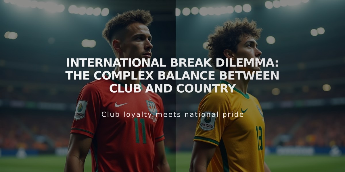 International Break Dilemma: The Complex Balance Between Club and Country