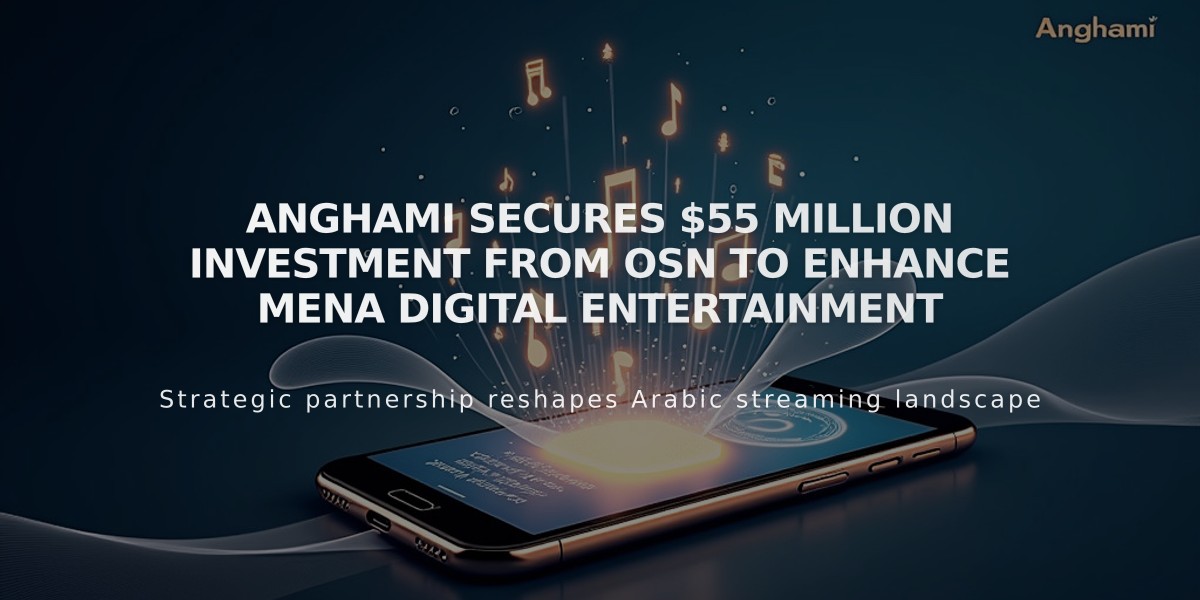 Anghami Secures $55 Million Investment From OSN to Enhance MENA Digital Entertainment