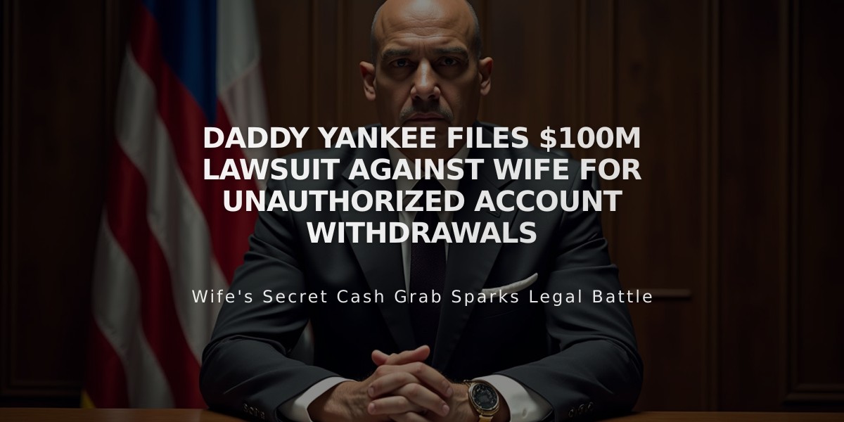 Daddy Yankee Files $100M Lawsuit Against Wife for Unauthorized Account Withdrawals