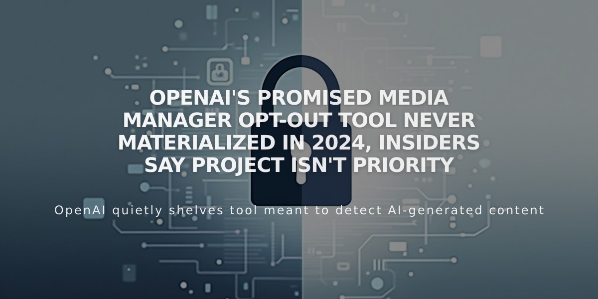 OpenAI's Promised Media Manager Opt-Out Tool Never Materialized in 2024, Insiders Say Project Isn't Priority