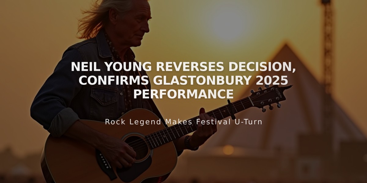 Neil Young Reverses Decision, Confirms Glastonbury 2025 Performance