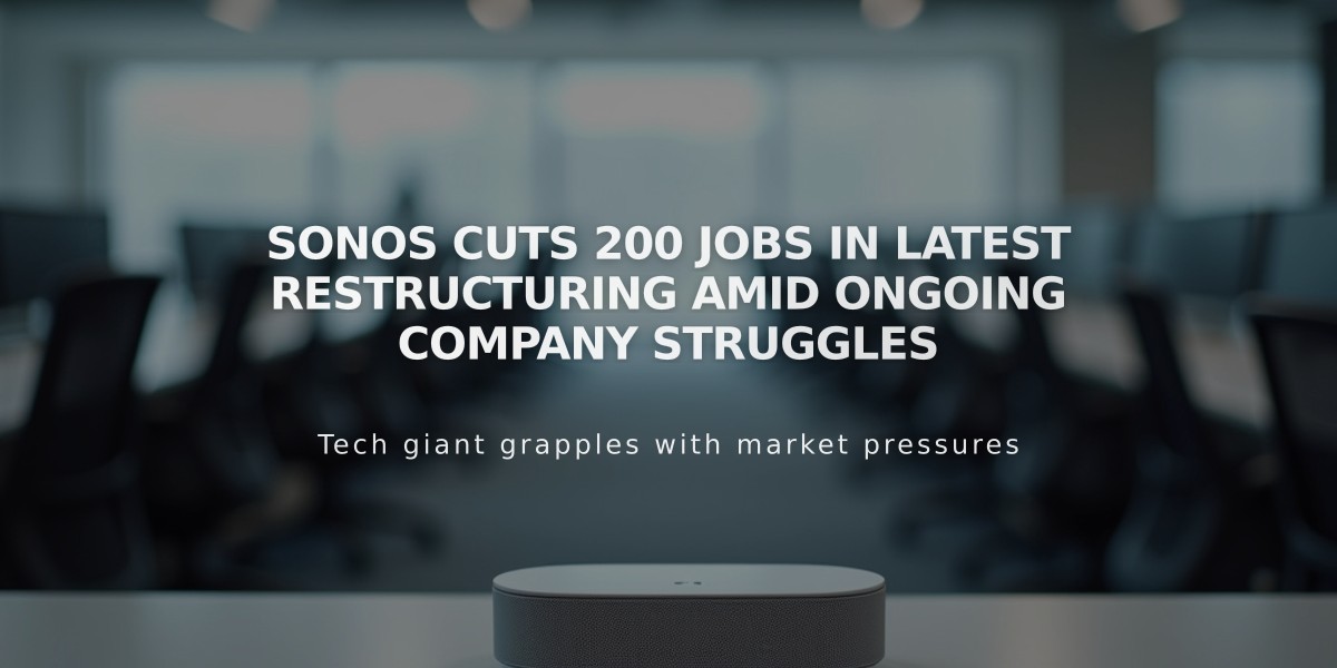 Sonos Cuts 200 Jobs in Latest Restructuring Amid Ongoing Company Struggles