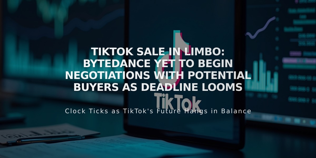 TikTok Sale in Limbo: ByteDance Yet to Begin Negotiations With Potential Buyers as Deadline Looms