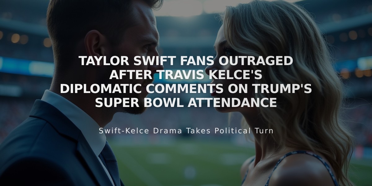 Taylor Swift Fans Outraged After Travis Kelce's Diplomatic Comments on Trump's Super Bowl Attendance