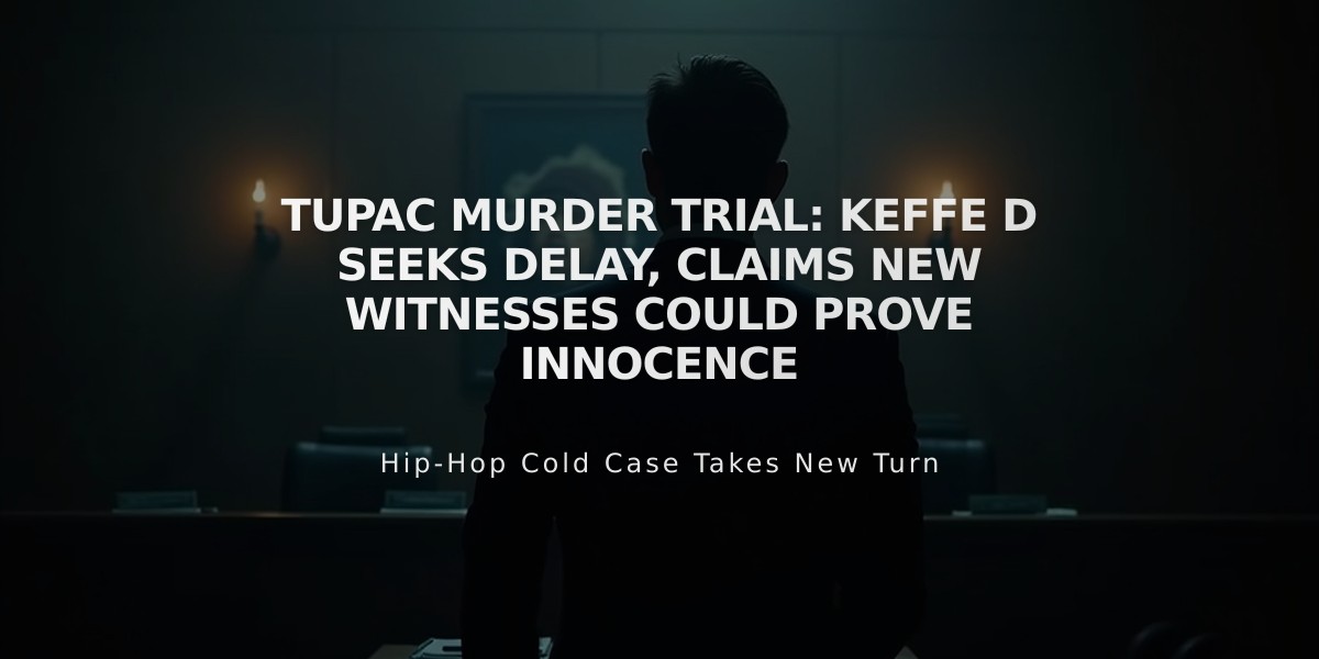 Tupac Murder Trial: Keffe D Seeks Delay, Claims New Witnesses Could Prove Innocence